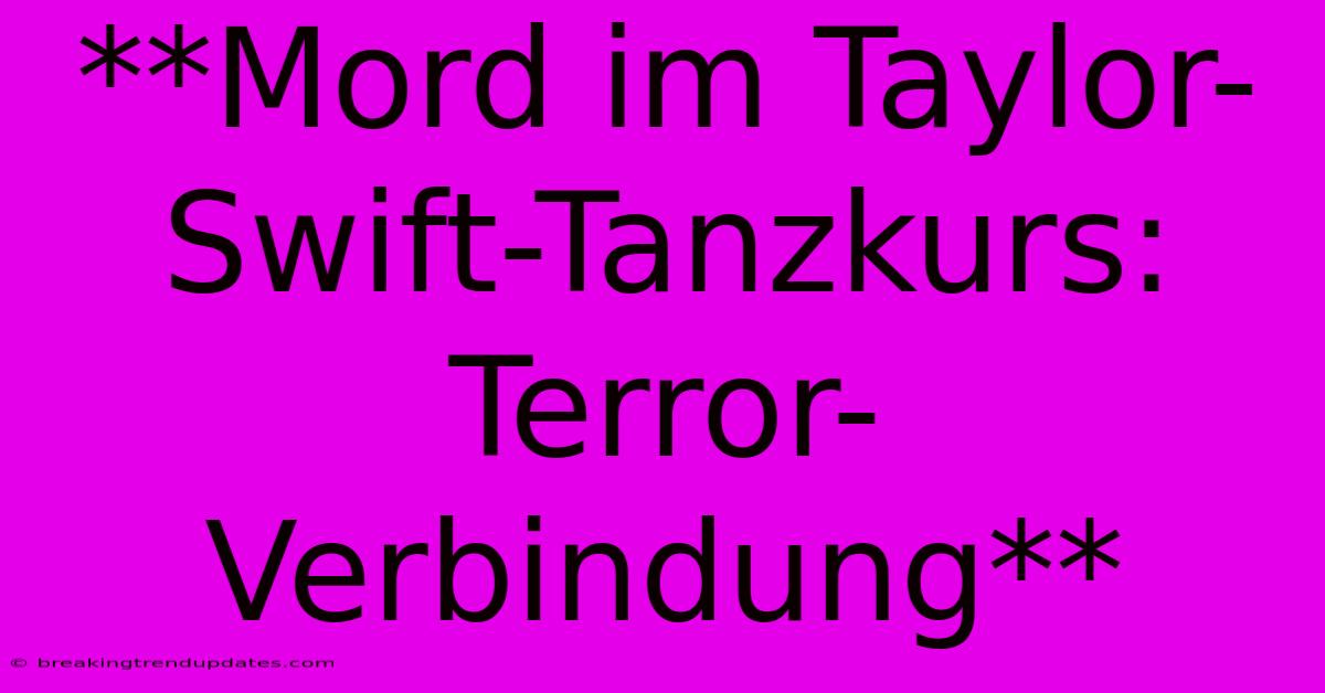 **Mord Im Taylor-Swift-Tanzkurs: Terror-Verbindung**