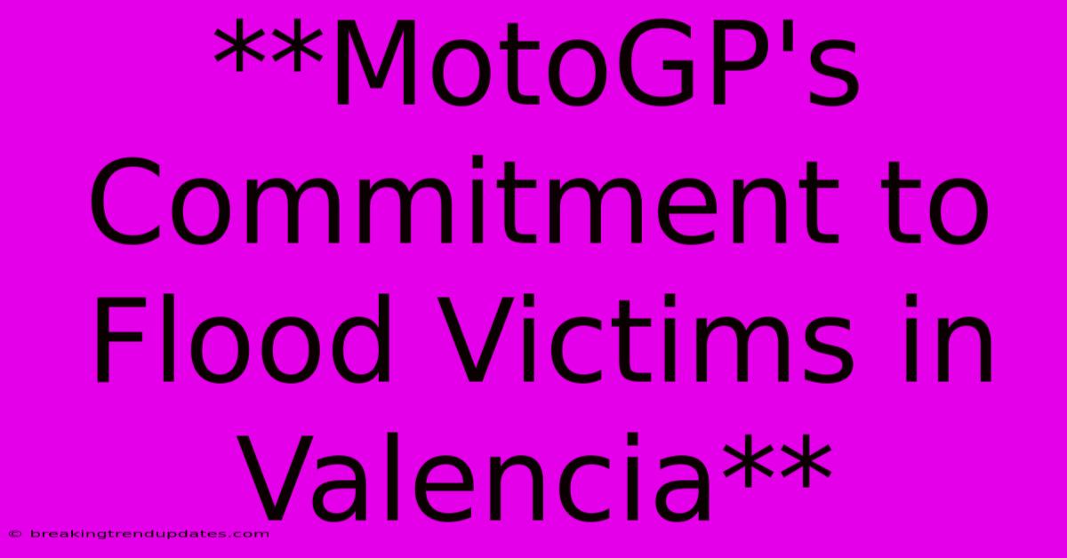 **MotoGP's Commitment To Flood Victims In Valencia** 