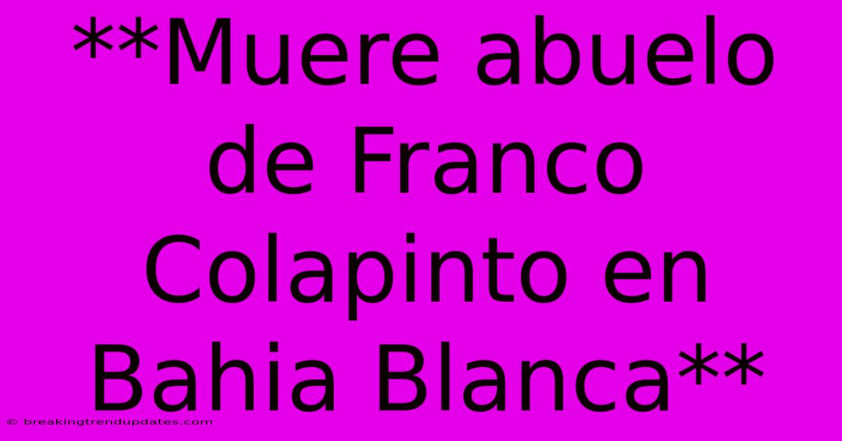 **Muere Abuelo De Franco Colapinto En Bahia Blanca**