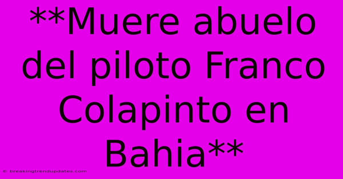 **Muere Abuelo Del Piloto Franco Colapinto En Bahia** **Muere Abuelo Del Piloto Franco Colapinto En Bahia**