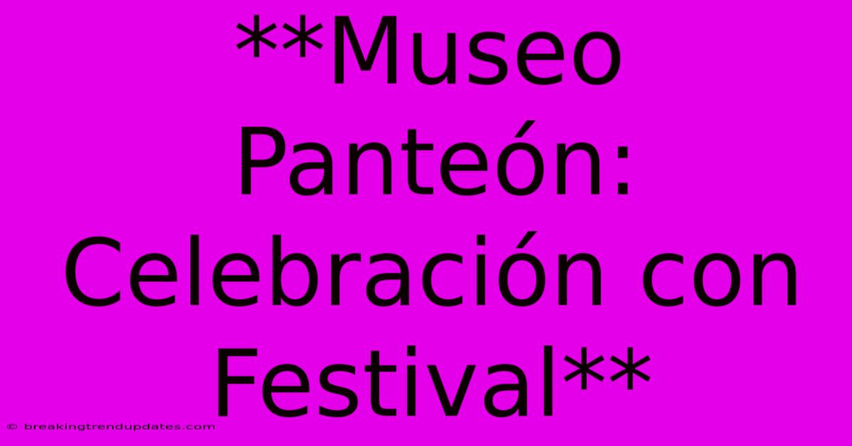 **Museo Panteón: Celebración Con Festival**