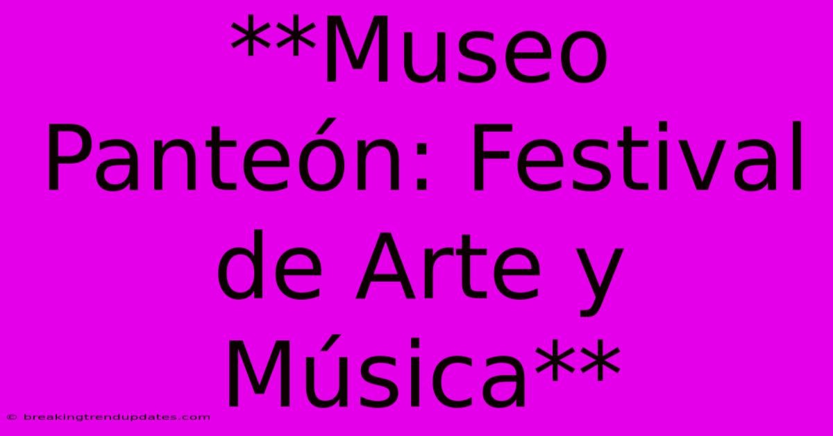 **Museo Panteón: Festival De Arte Y Música**