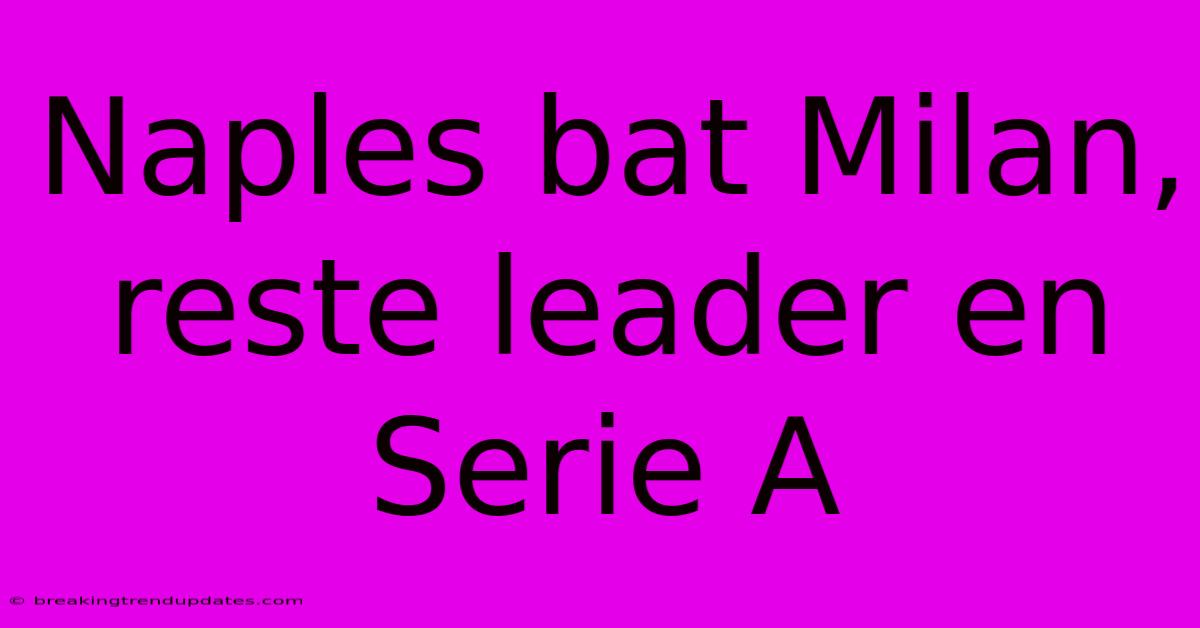 Naples Bat Milan, Reste Leader En Serie A Naples Bat Milan, Reste Leader En Serie A