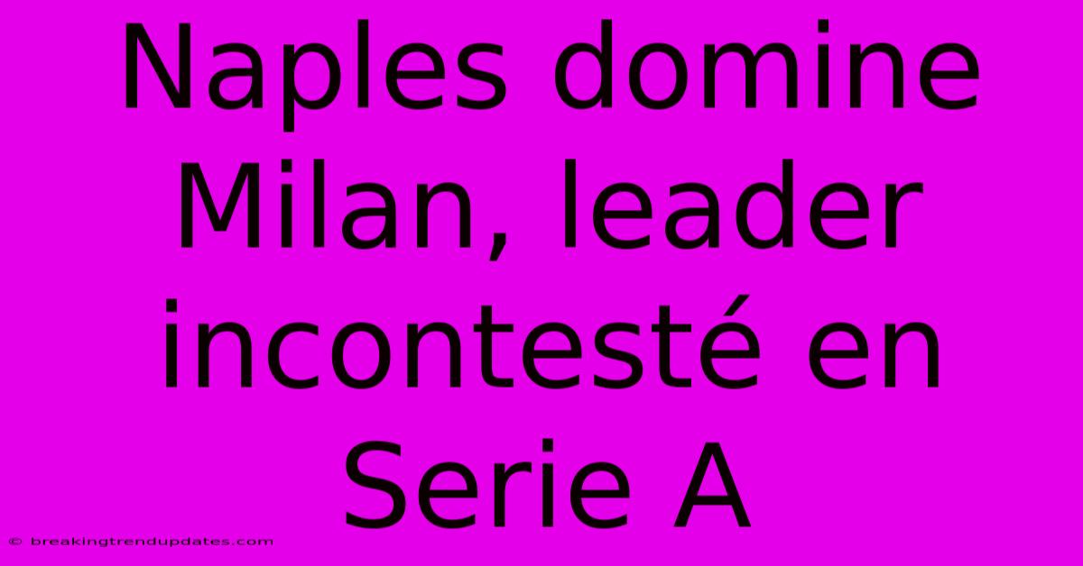 Naples Domine Milan, Leader Incontesté En Serie A