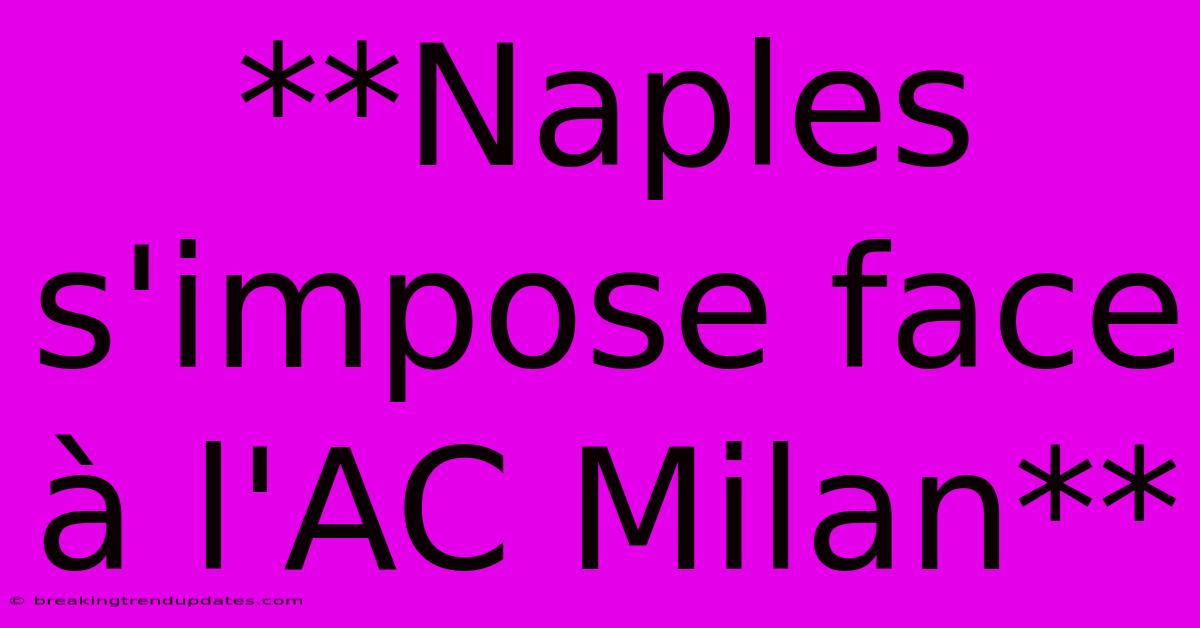 **Naples S'impose Face À L'AC Milan**