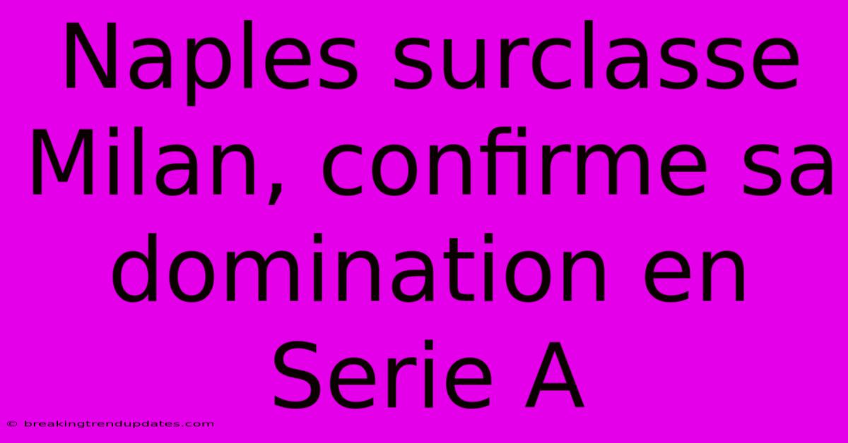Naples Surclasse Milan, Confirme Sa Domination En Serie A
