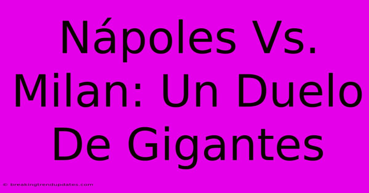 Nápoles Vs. Milan: Un Duelo De Gigantes Nápoles Vs. Milan: Un Duelo De Gigantes