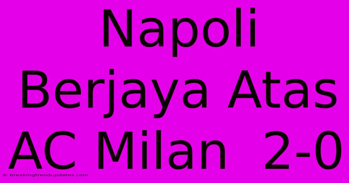 Napoli Berjaya Atas AC Milan  2-0 