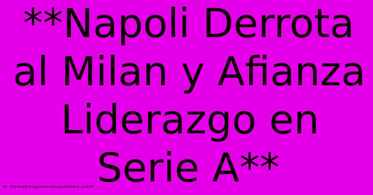 **Napoli Derrota Al Milan Y Afianza Liderazgo En Serie A** **Napoli Derrota Al Milan Y Afianza Liderazgo En Serie A**