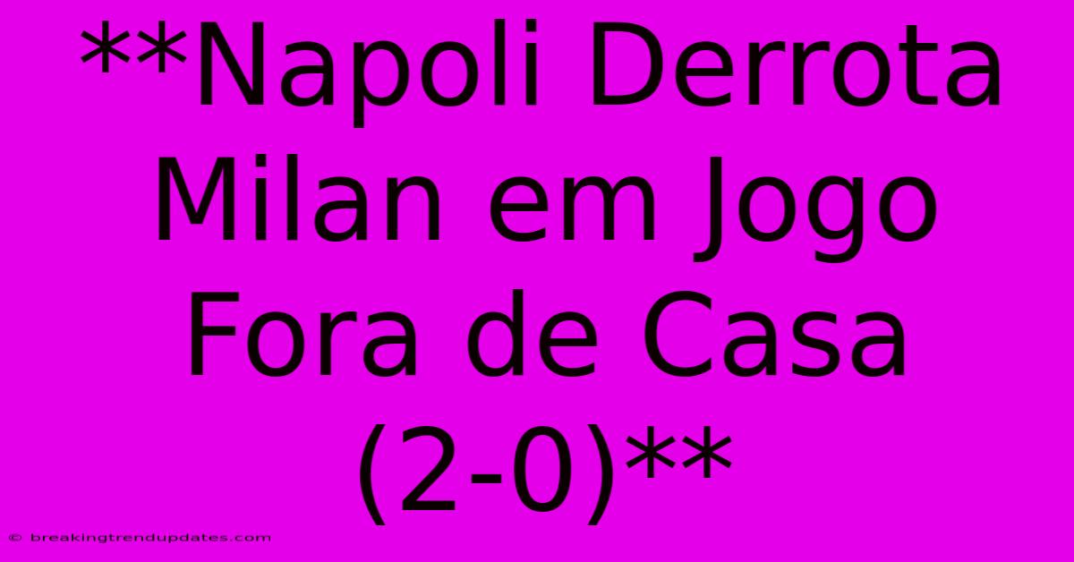 **Napoli Derrota Milan Em Jogo Fora De Casa (2-0)**