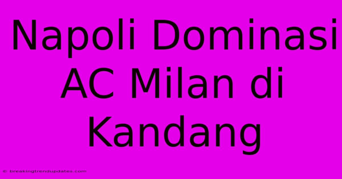 Napoli Dominasi AC Milan Di Kandang 