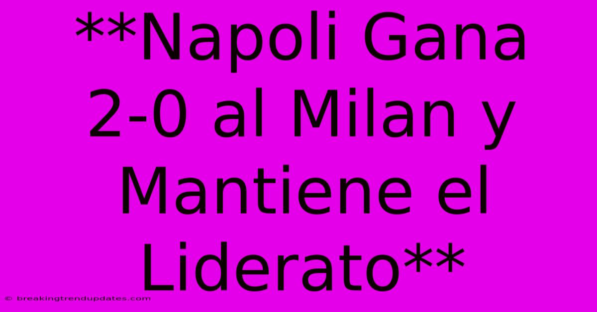 **Napoli Gana 2-0 Al Milan Y Mantiene El Liderato**