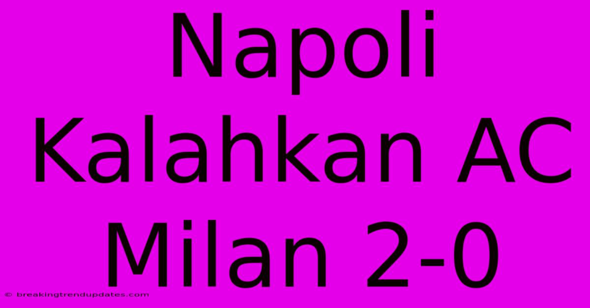 Napoli Kalahkan AC Milan 2-0