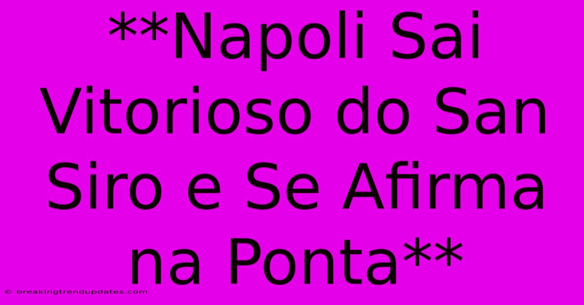 **Napoli Sai Vitorioso Do San Siro E Se Afirma Na Ponta**