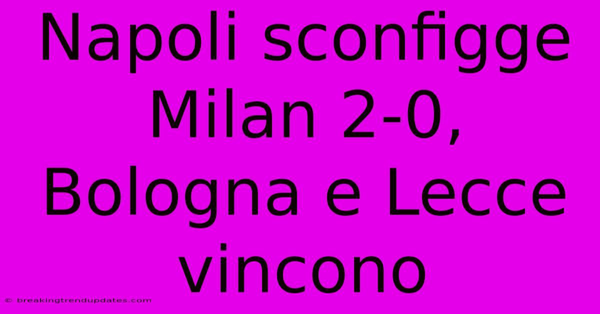 Napoli Sconfigge Milan 2-0, Bologna E Lecce Vincono