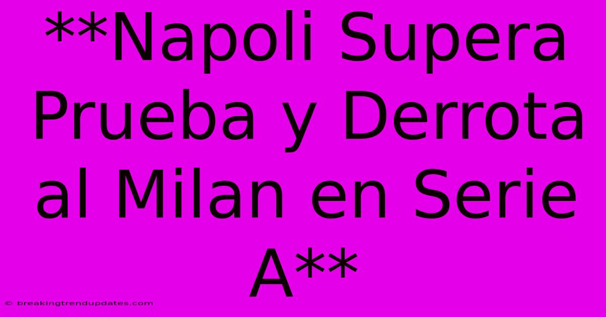 **Napoli Supera Prueba Y Derrota Al Milan En Serie A** **Napoli Supera Prueba Y Derrota Al Milan En Serie A**