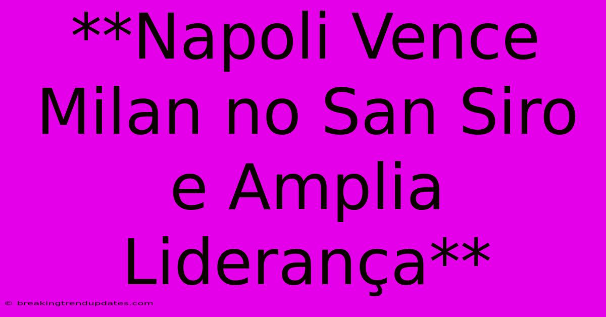 **Napoli Vence Milan No San Siro E Amplia Liderança**
