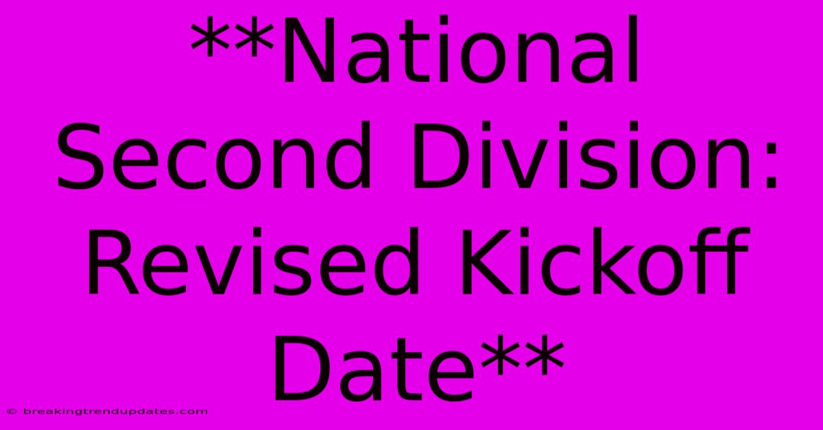 **National Second Division: Revised Kickoff Date** **National Second Division: Revised Kickoff Date**