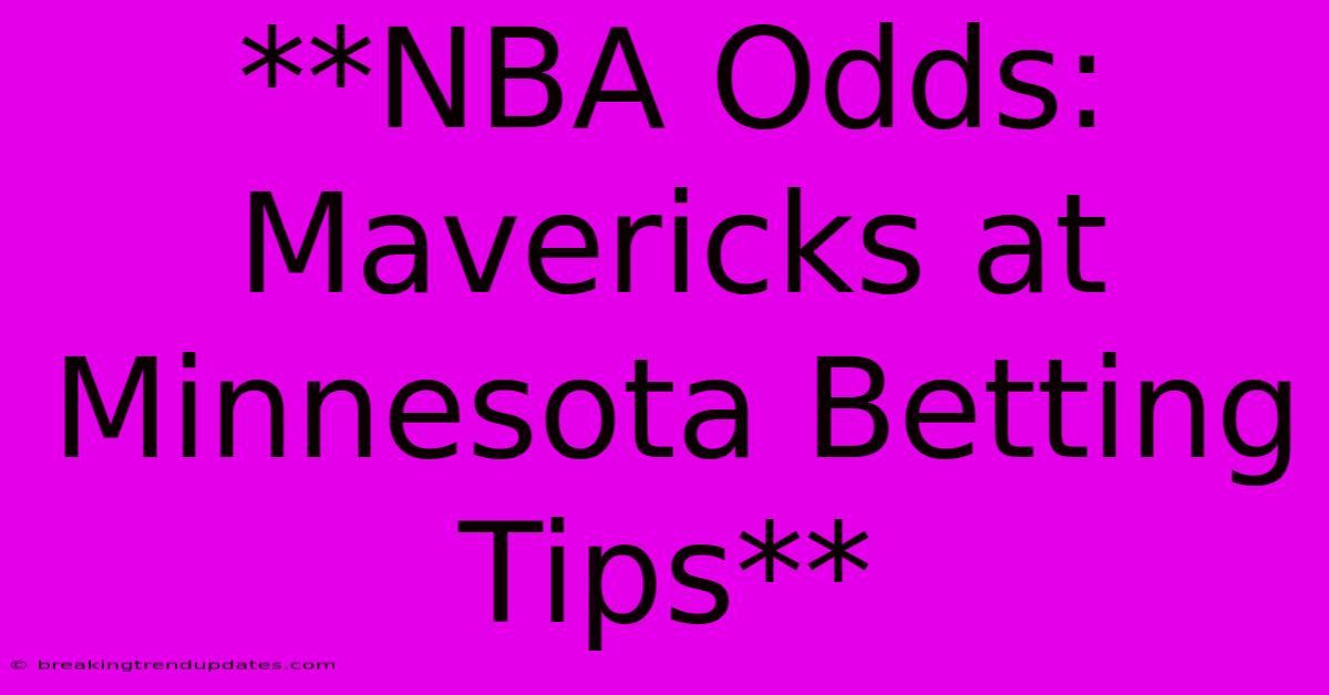 **NBA Odds: Mavericks At Minnesota Betting Tips**
