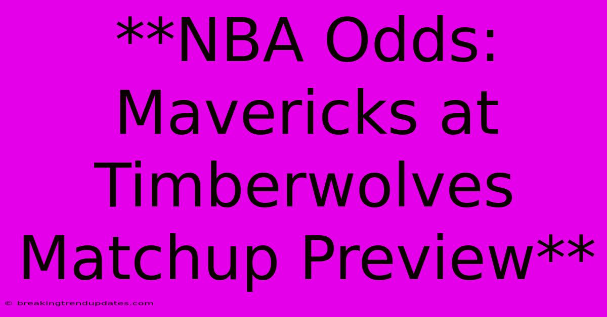 **NBA Odds: Mavericks At Timberwolves Matchup Preview** 