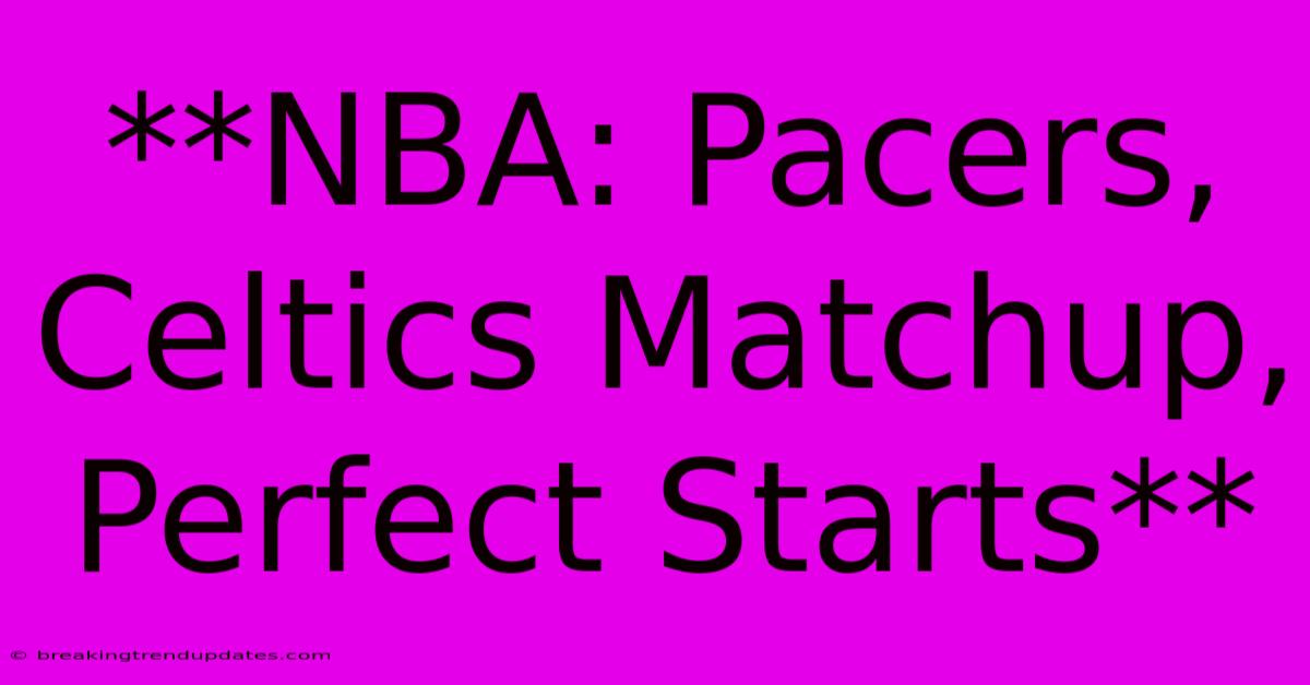 **NBA: Pacers, Celtics Matchup, Perfect Starts** 