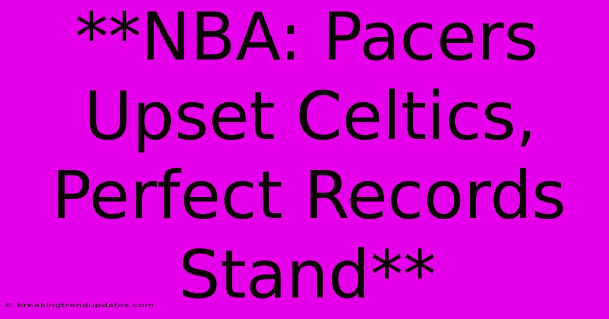 **NBA: Pacers Upset Celtics, Perfect Records Stand** **NBA: Pacers Upset Celtics, Perfect Records Stand**