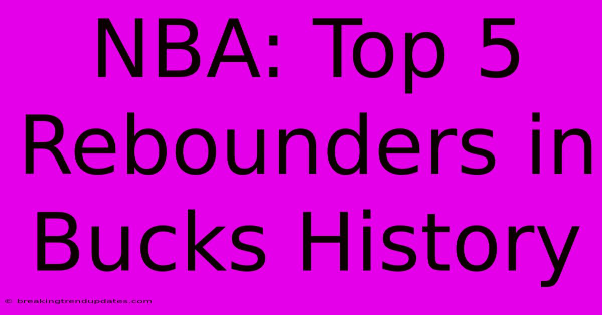 NBA: Top 5 Rebounders In Bucks History NBA: Top 5 Rebounders In Bucks History