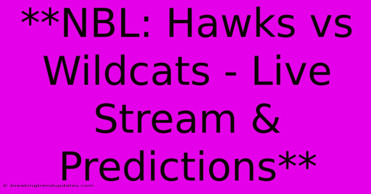 **NBL: Hawks Vs Wildcats - Live Stream & Predictions** **NBL: Hawks Vs Wildcats - Live Stream & Predictions**