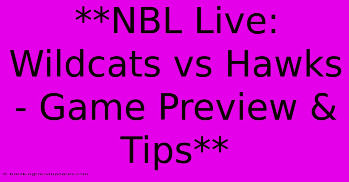 **NBL Live: Wildcats Vs Hawks - Game Preview & Tips** **NBL Live: Wildcats Vs Hawks - Game Preview & Tips**