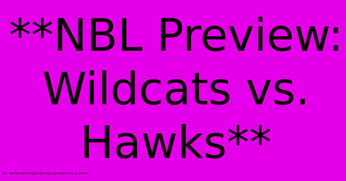 **NBL Preview: Wildcats Vs. Hawks** **NBL Preview: Wildcats Vs. Hawks**