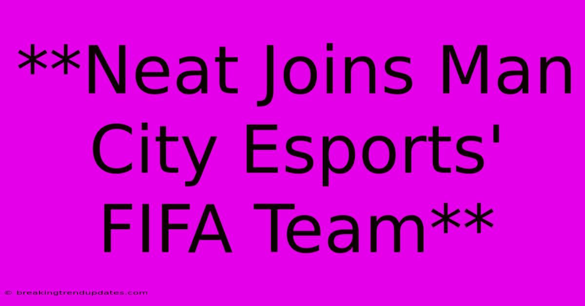 **Neat Joins Man City Esports' FIFA Team** 