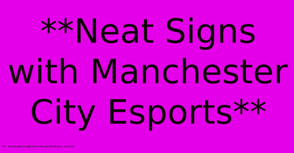 **Neat Signs With Manchester City Esports** **Neat Signs With Manchester City Esports**