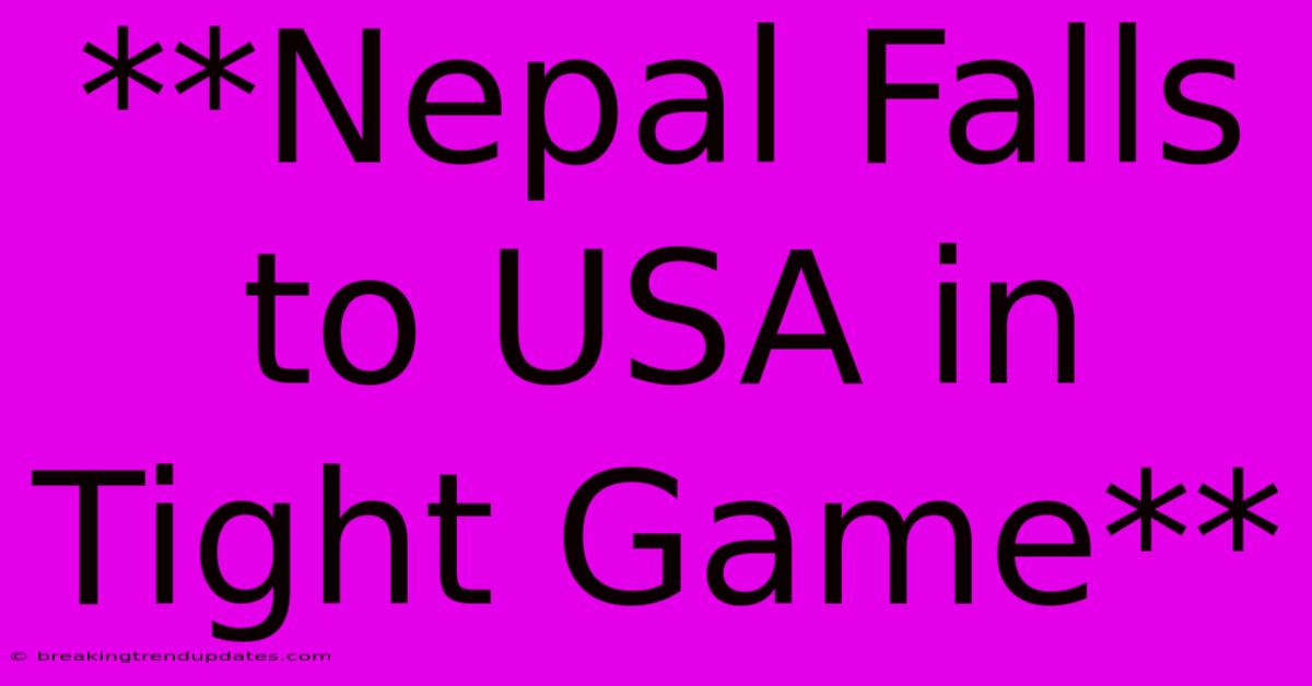 **Nepal Falls To USA In Tight Game**