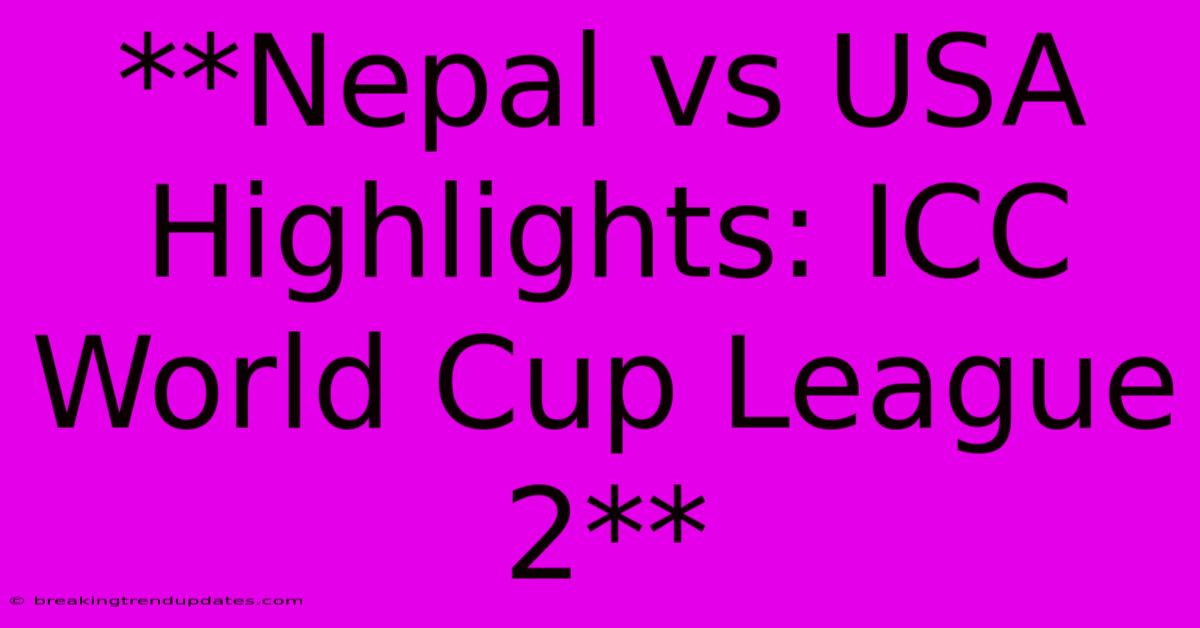 **Nepal Vs USA Highlights: ICC World Cup League 2** 
