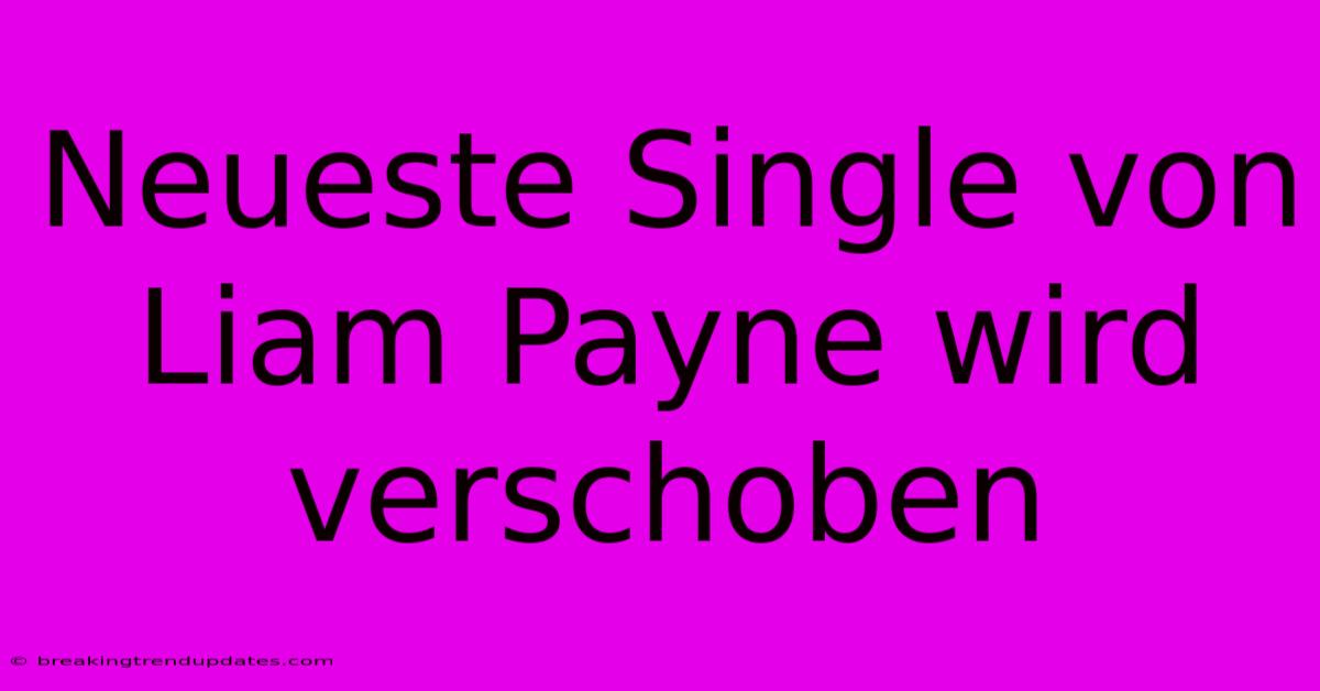 Neueste Single Von Liam Payne Wird Verschoben Neueste Single Von Liam Payne Wird Verschoben