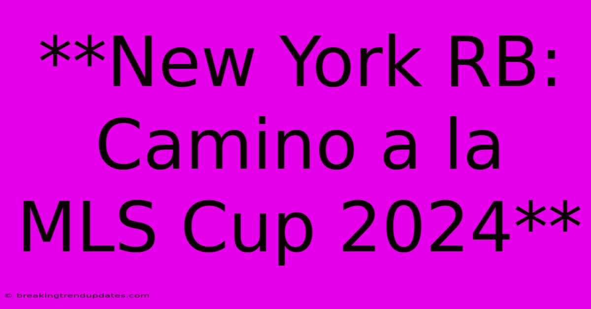 **New York RB: Camino A La MLS Cup 2024** 