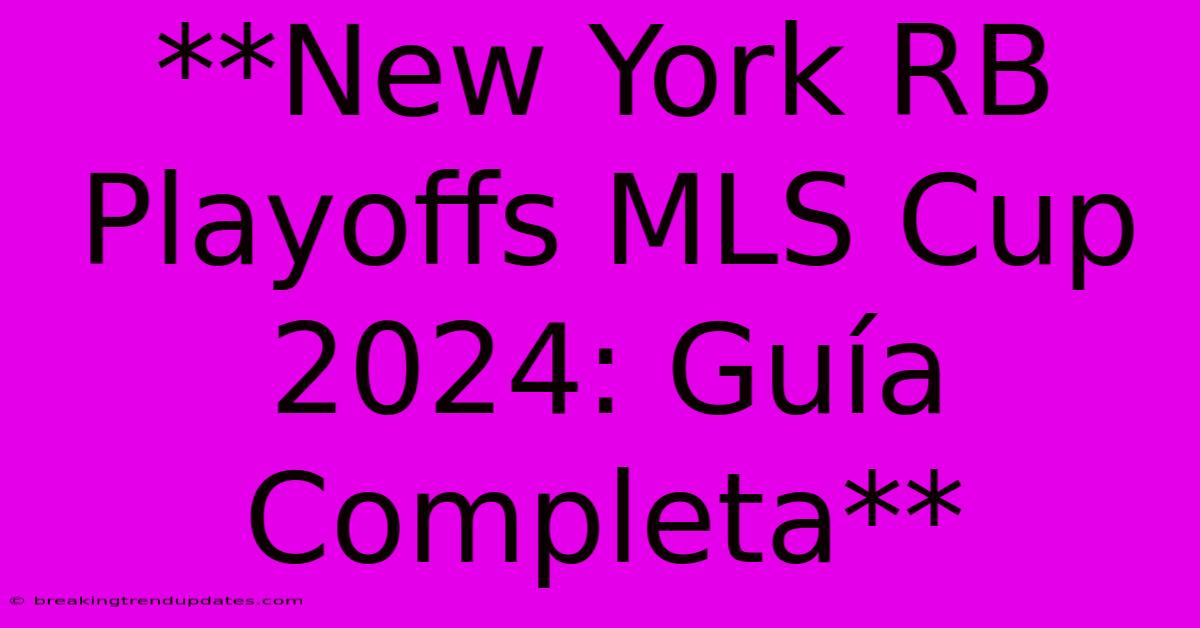 **New York RB Playoffs MLS Cup 2024: Guía Completa** **New York RB Playoffs MLS Cup 2024: Guía Completa**