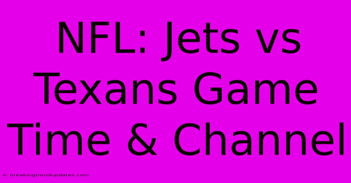 NFL: Jets Vs Texans Game Time & Channel NFL: Jets Vs Texans Game Time & Channel