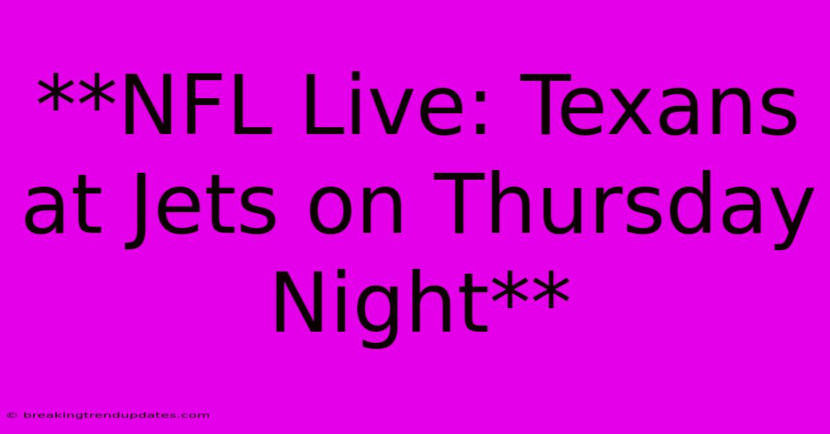 **NFL Live: Texans At Jets On Thursday Night** **NFL Live: Texans At Jets On Thursday Night**