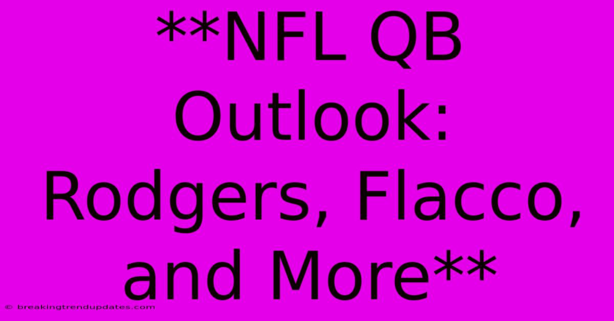 **NFL QB Outlook: Rodgers, Flacco, And More**