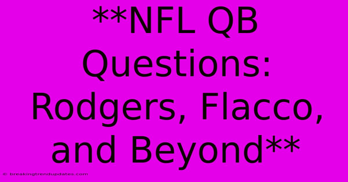 **NFL QB Questions: Rodgers, Flacco, And Beyond**