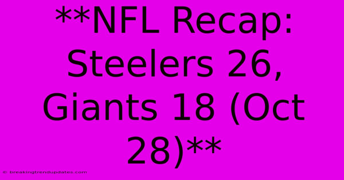 **NFL Recap: Steelers 26, Giants 18 (Oct 28)**