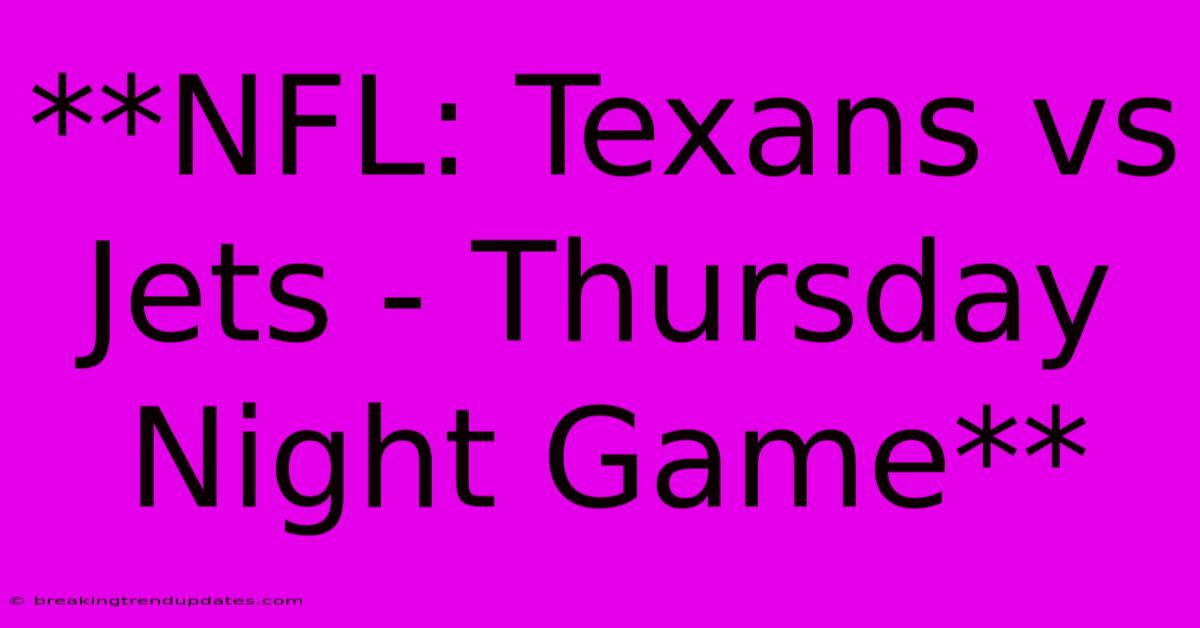 **NFL: Texans Vs Jets - Thursday Night Game** **NFL: Texans Vs Jets - Thursday Night Game**