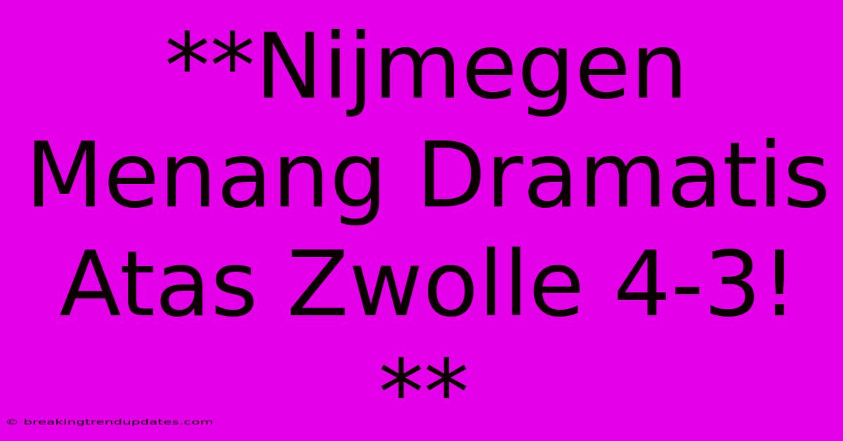 **Nijmegen Menang Dramatis Atas Zwolle 4-3!**