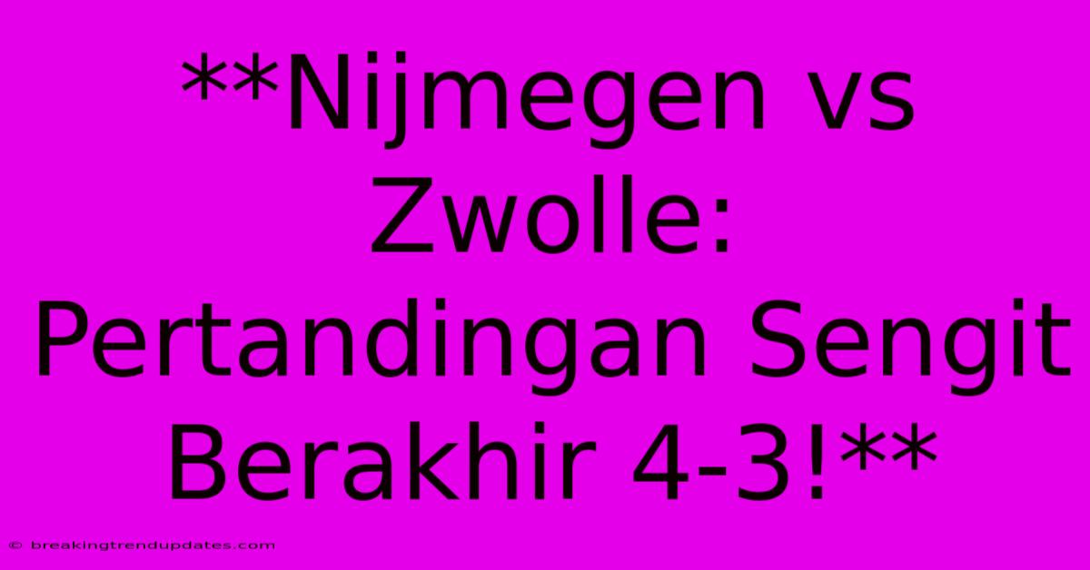 **Nijmegen Vs Zwolle: Pertandingan Sengit Berakhir 4-3!**