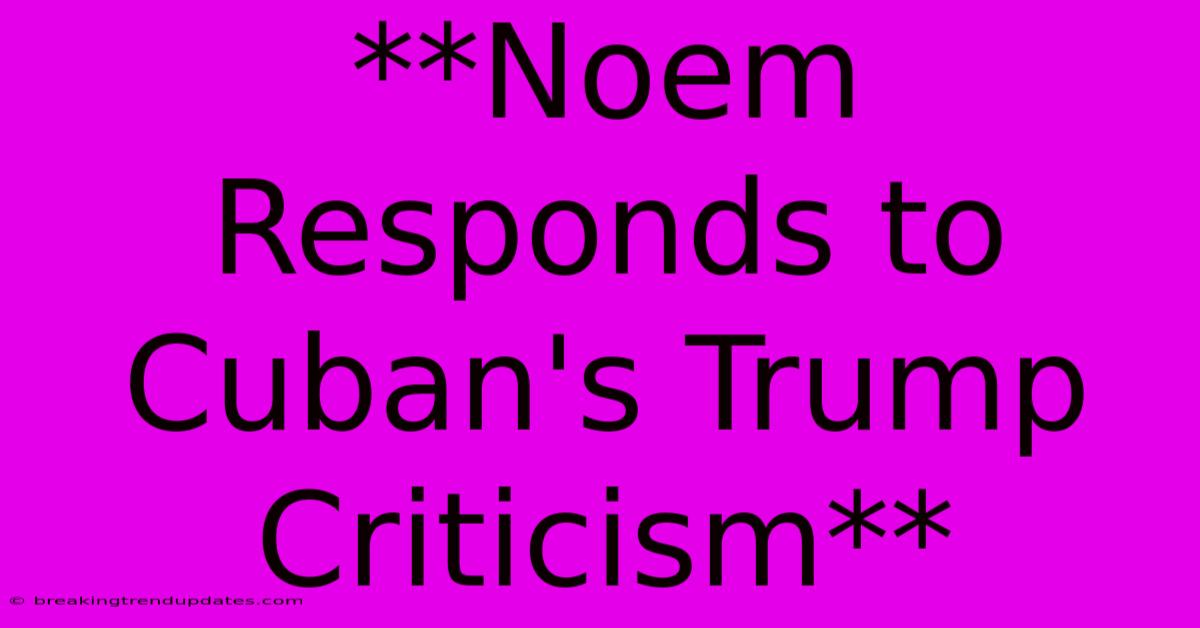 **Noem Responds To Cuban's Trump Criticism**