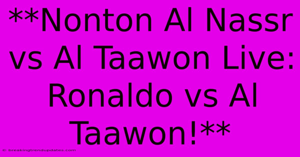 **Nonton Al Nassr Vs Al Taawon Live: Ronaldo Vs Al Taawon!**