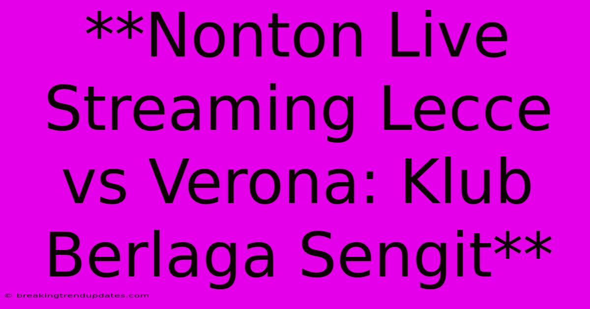 **Nonton Live Streaming Lecce Vs Verona: Klub Berlaga Sengit** **Nonton Live Streaming Lecce Vs Verona: Klub Berlaga Sengit**