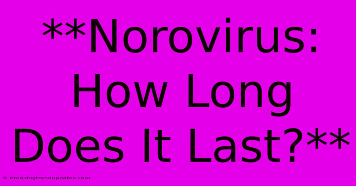 **Norovirus: How Long Does It Last?**