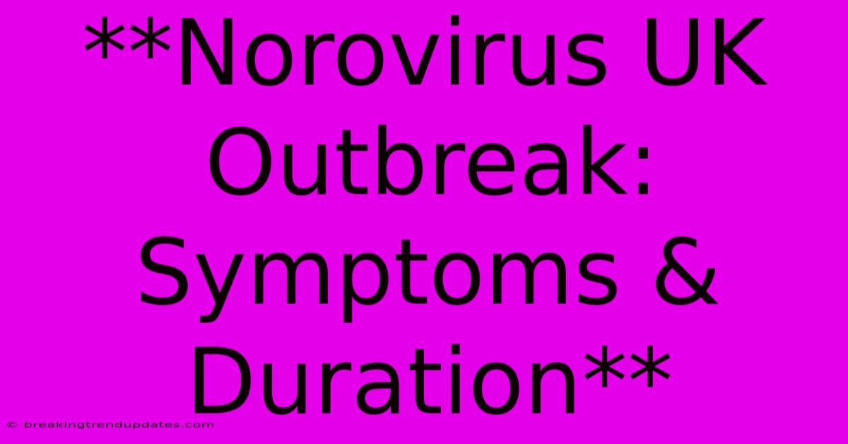 **Norovirus UK Outbreak: Symptoms & Duration** **Norovirus UK Outbreak: Symptoms & Duration**